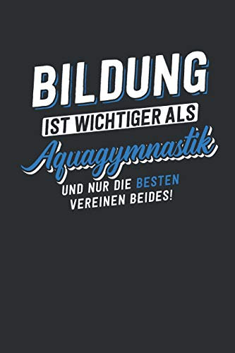 Bildung ist wichtiger als Aquagymnastik: tolles Notizbuch liniert | 100 Seiten