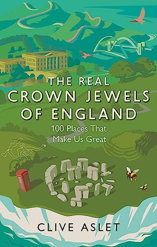 The Real Crown Jewels of England: 100 Places That Make Us Great
