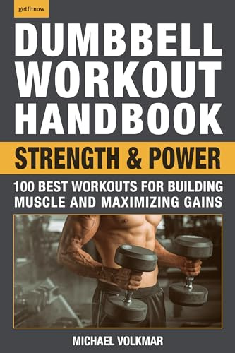 The Dumbbell Workout Handbook: Strength and Power: 100 Workouts to Build Muscle, Add Strength and Increase Performance