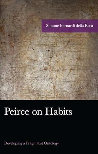 Peirce on Habits: Developing a Pragmatist Ontology (American Philosophy Series)