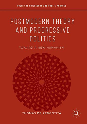 Postmodern Theory and Progressive Politics: Toward a New Humanism (Political Philosophy and Public Purpose)