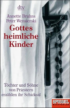Gottes heimliche Kinder: Töchter und Söhne von Priestern erzählen ihr Schicksal – Ein SPIEGEL-Buch (dtv Sachbuch)