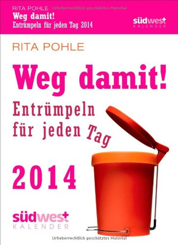 Weg damit! 2014 Textabreißkalender: Entrümpeln für jeden Tag: Entrümpeln für jeden Tag. Praktische Tipps für jeden Tag