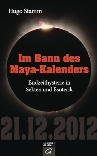 Im Bann des Maya-Kalenders: Endzeithysterie in Sekten und Esoterik