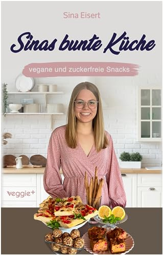 Sinas bunte Küche – vegane und zuckerfreie Snacks: Das große Kochbuch mit 60 veganen Snack-Rezepten ohne Zucker für eine gesunde Ernährung