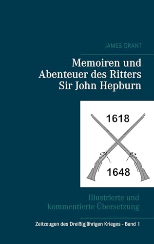 Memoiren und Abenteuer des Ritters Sir John Hepburn: von James Grant (Zeitzeugen des 30-jährigen Krieges)