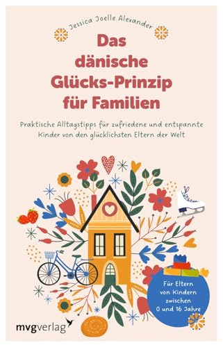 Das dänische Glücks-Prinzip für Familien: Praktische Alltagstipps für zufriedene und entspannte Kinder von den glücklichsten Eltern der Welt | Erziehungsratgeber | 0 bis 16 Jahre