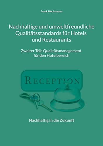 Nachhaltige und umweltfreundliche Qualitätsstandards für Hotels und Restaurants: Zweiter Teil: Qualitätsmanagement für den Hotelbereich