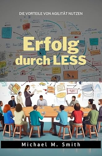 Erfolg durch LESS: Die Vorteile der Agilität nutzen
