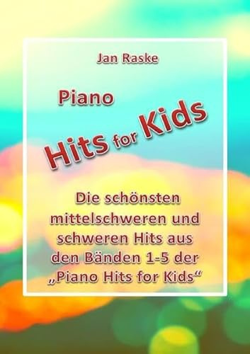 Piano Hits for Kids - Die schönsten mittelschweren und schweren Hits aus den Bänden 1-5 der Piano Hits for Kids