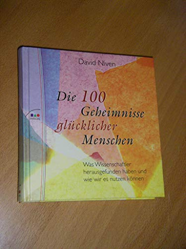 Die 100 Geheimnisse glücklicher Menschen: Was Wissenschaftler herausgefunden haben und wie wir es nutzen können