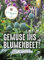 Gemüse ins Blumenbeet!: Kreativ gärtnern mit Dahlie, Artischocke & Co.