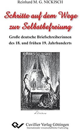 Schritte auf dem Wege zur Selbstbefreiung: Große deutsche Briefschreiberinnen des 18. und frühen 19. Jahrhunderts