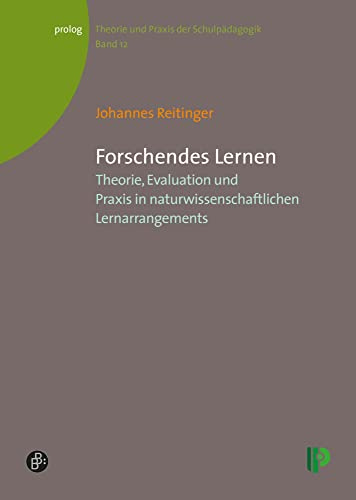 Forschendes Lernen: Theorie, Evaluation und Praxis in naturwissenschaftlichen Lernarrangements (Theorie und Praxis der Schulpädagogik) (prolog – Theorie und Praxis der Schulpädagogik)