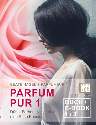 PARFUM PUR 1: Düfte, Farben, Kulinarik & eine Prise Poesie (Luxus der Wohlgerüche)