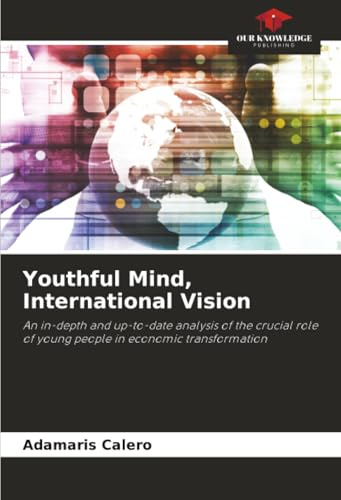 Youthful Mind, International Vision: An in-depth and up-to-date analysis of the crucial role of young people in economic transformation