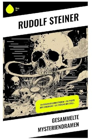 Gesammelte Mysteriendramen: Ein Rosenkreuzermysterium + Die Pforte der Einweihung + Die Prüfung der Seele…