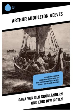 Saga von den Grönländern und Erik dem Roten: Vinland, Wikingerfahrten und altnordische Zeugnisse mittelalterlicher Seefahrt
