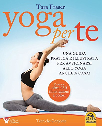 Yoga per te. Una guida pratica e illustrata per avvicinarsi allo yoga anche a casa! (Tecniche corporee)