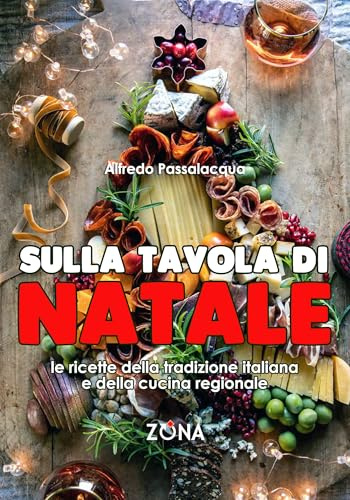 Sulla tavola di Natale: Le ricette della tradizione italiana e della cucina regionale