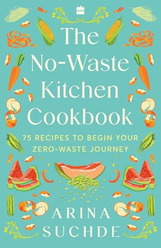 NO-WASTE KITCHEN COOKBOOK: 75 Recipes to Begin Your Zero-Waste Journey