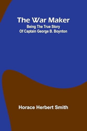 The war maker: Being the true story of Captain George B. Boynton