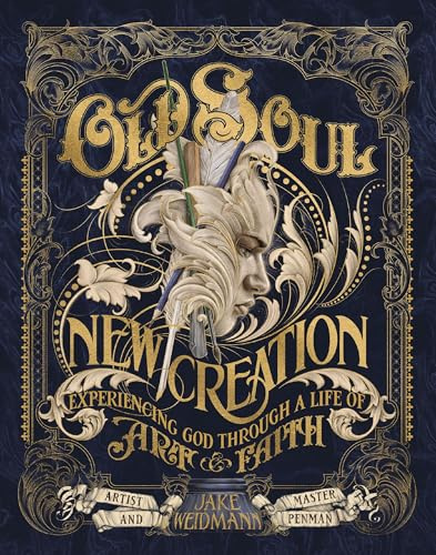 Old Soul, New Creation: Experiencing God through a Life of Art and Faith
