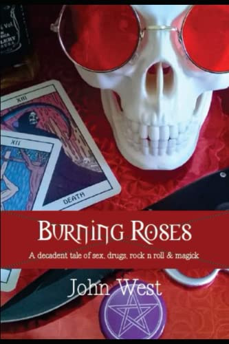 Burning Roses: A decadent tale of sex, drugs, rock n roll & magick (Burning Books, Band 3)