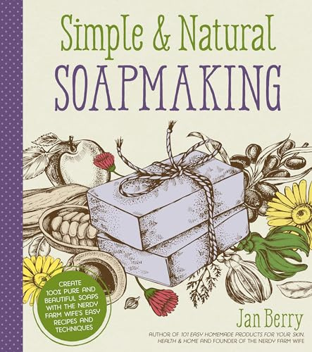 Simple & Natural Soapmaking: Create 100% Pure and Beautiful Soaps with the Nerdy Farm Wife's Easy Recipes and Techniques