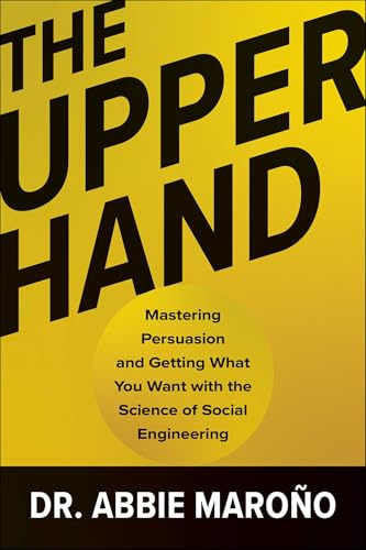 The Upper Hand: Mastering Persuasion and Getting What You Want with the Science of Social Engineering