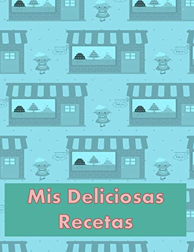 Mis Deliciosas Recetas: Libro de Cocina en Blanco para Anotar tus Recetas Favoritas