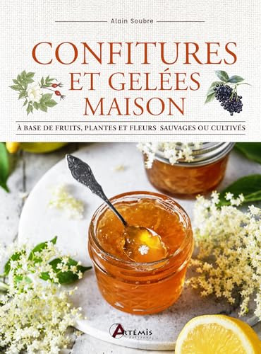 Confitures et gelées maison: A base de fruits, plantes et fleurs, sauvages ou cultivés.