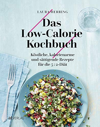 Das Low-Calorie-Kochbuch Köstliche, kalorienarme und sättigende Rezepte für die 5:2-Diät. Abnehmen und schlank bleiben durch Intervallfasten: ... für die 5:2 Diät. Schlank mit Intervallfasten