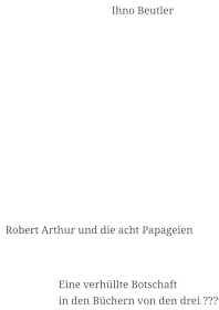 Robert Arthur und die acht Papageien: Eine verhüllte Botschaft in den drei ??? Büchern, verbesserte und erweiterte Ausgabe