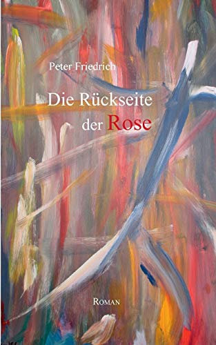 Die Rückseite der Rose: Roman