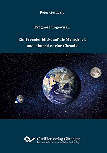 Prognose ungewiss...: Ein Fremder blickt auf die Menschheit und hinterlässt eine Chronik
