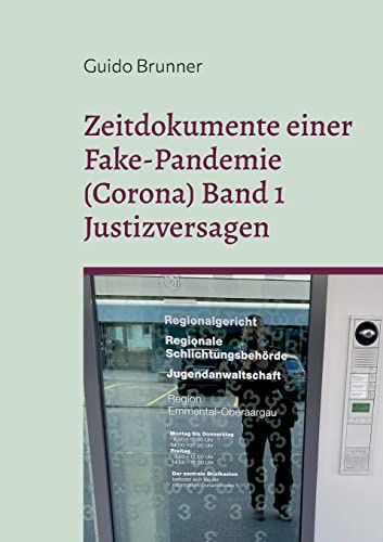 Zeitdokumente einer Fake-Pandemie (Corona) Band 1 Justizversagen: Einblicke in Strafverfahren des Autors, Klagen gegen übergriffige Staatsorgane und das Versagen der Leitmedien