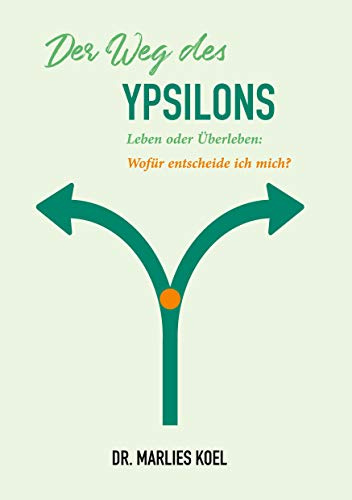 Der Weg des Ypsilons: Leben oder Überleben: Wofür entscheide ich mich?
