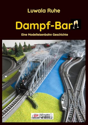 Dampf-Bar: Eine Modelleisenbahn Geschichte