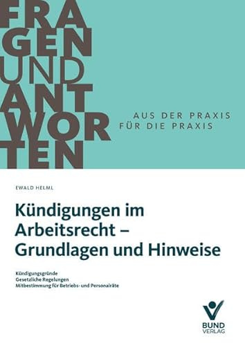 Kündigungen im Arbeitsrecht - Grundlagen und Hinweise - Kündigungsgründe / Gesetzliche Regelungen / Mitbestimmung für Betriebs- und Personalräte (Fragen und Antworten)