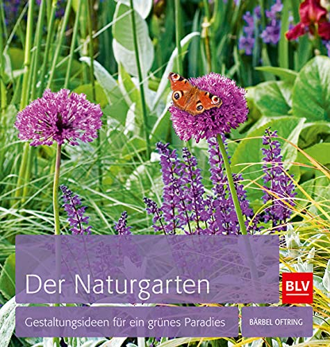 Der Naturgarten: Gestaltungsideen für ein grünes Paradies (BLV Gestaltung & Planung Garten)
