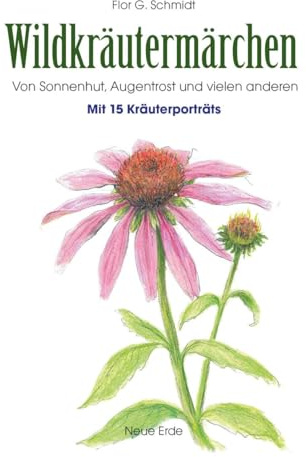 Wildkräutermärchen: Von Sonnenhut, Augentrost und vielen anderen – Mit 15 Kräuterportäts