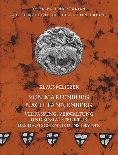 Von Marienburg nach Tannenberg: Verfassung, Verwaltung und Sozialstruktur des Deutschen Ordens 1309–1410 (Quellen und Studien zur Geschichte des ... unter der Patronanz des Deutschen Ordens)