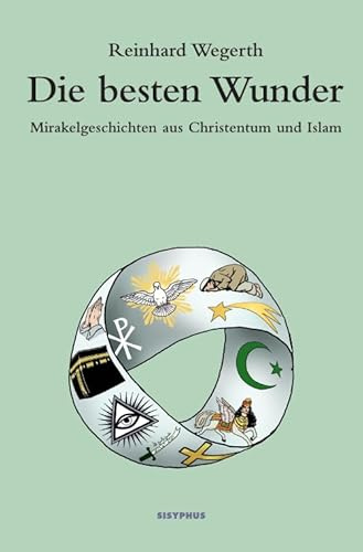 Die besten Wunder: Mirakelgeschichten aus Christentum und Islam
