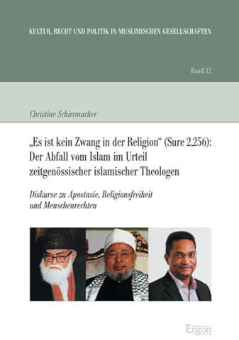 Es ist kein Zwang in der Religion (Sure 2,256): Der Abfall vom Islam im Urteil zeitgenössischer islamischer Theologen: Diskurse zu Apostasie, ... in muslimischen Gesellschaften, Band 32)