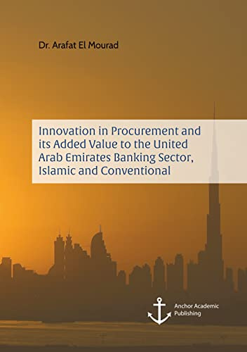 Innovation in Procurement and its Added Value to the United Arab Emirates Banking Sector, Islamic and Conventional: Dissertationsschrift