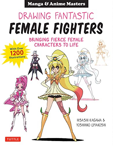 Manga & Anime: Drawing Fantastic Female Fighters: Bringing Fierce Female Manga Characters to Life, with over 1200 Illustrations: Manga & Anime ... to Life (With Over 1,200 Illustrations)