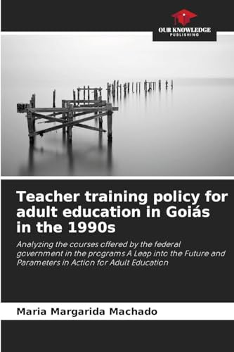 Teacher training policy for adult education in Goiás in the 1990s: Analyzing the courses offered by the federal government in the programs A Leap into ... and Parameters in Action for Adult Education