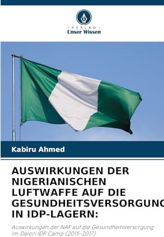 AUSWIRKUNGEN DER NIGERIANISCHEN LUFTWAFFE AUF DIE GESUNDHEITSVERSORGUNG IN IDP-LAGERN:: Auswirkungen der NAF auf die Gesundheitsversorgung im Dalori IDP Camp (2015-2017)