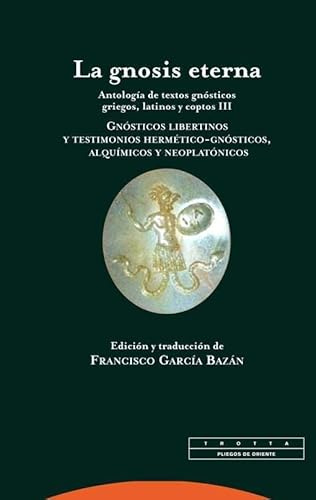 La gnosis eterna: Antología de textos gnósticos griegos, latinos y coptos III. Gnósticos libertinos y testimonios hermético-gnósticos, alquímicos y neoplatónicos (Pliegos de Oriente)